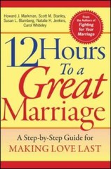 12 Hours to a Great Marriage: A Step-by-Step Guide for Making Love Last – GOOD