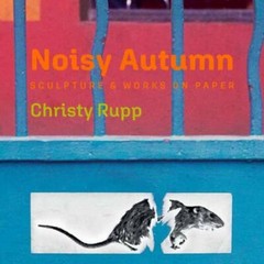 Noisy Autumn: Sculpture and Works on Paper by Christy Rupp, , 9781647224844