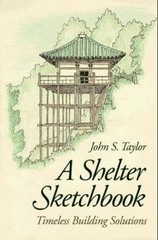 A Shelter Sketchbook: Timeless Building Solutions .. Taylor, John S.