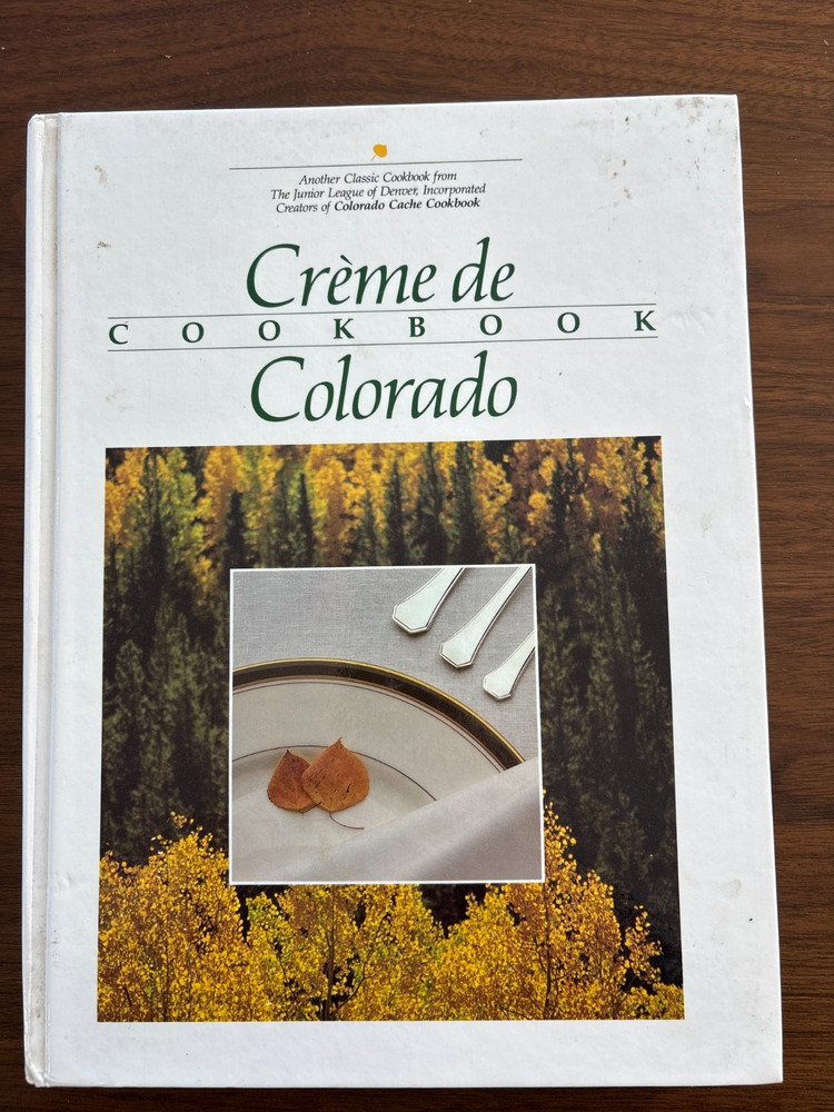Creme de Colorado Cookbook by Colorado Inc. Staff Junior League of Denver (1987,