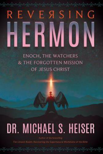 Reversing Hermon : Enoch, the Watchers & the Forgotten Mission of Jesus Chris…
