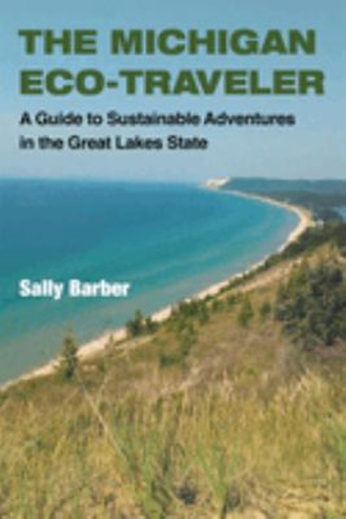 The Michigan Eco-Traveler : A Guide to Sustainable Adventures in