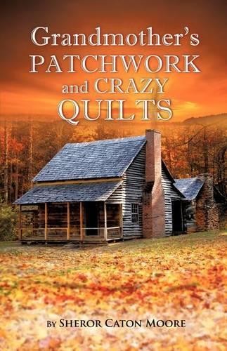 Sheror Caton Moore Grandmother’s Patchwork and Crazy Quilts (Paperback)