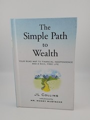 The Simple Path to Wealth: Your Road Map to Financial Independence By JL Collins