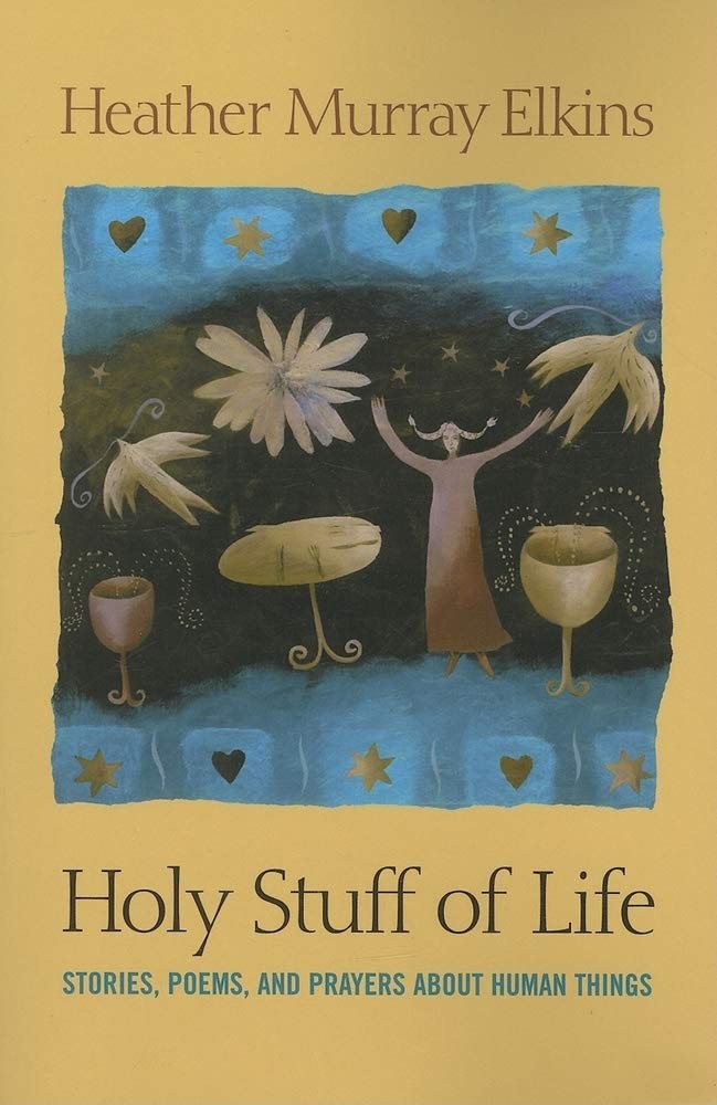 Holy Stuff of Life: Stories, Poems, And Prayers About Human Things