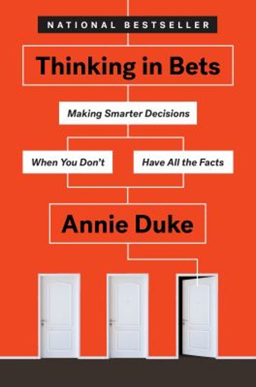 Thinking in Bets : Making Smarter Decisions When You Don’t Have A