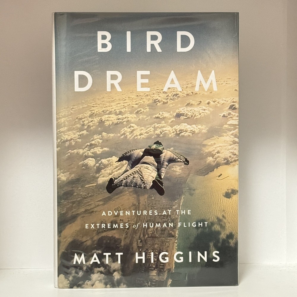 Bird Dream: Adventures at the Extremes of Human Flight By Matt Higgins Hardcover