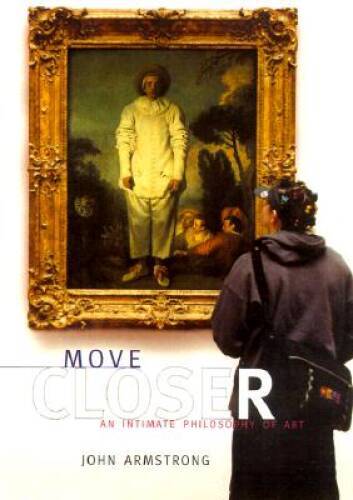 Move Closer : An Intimate Philosophy of Art – Hardcover – GOOD
