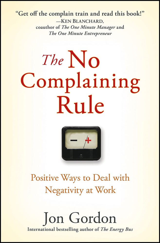 The No Complaining Rule: Positive Ways to Deal with Negativity at Work (Jon …