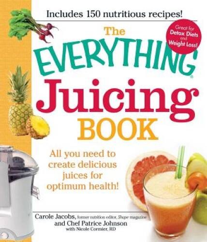 The Everything Juicing Book: All you need to create delicious juices for – GOOD