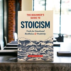 The Beginner’s Guide to Stoicism : Tools for Emotional Resilience