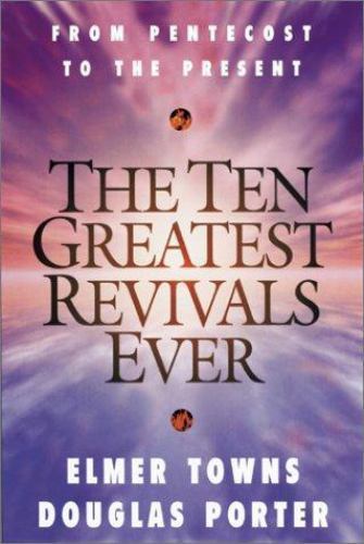 The Ten Greatest Revivals Ever: From Pentecost to the Present Towns, Elmer L.,