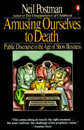Amusing Ourselves to Death: Public Discourse in the Age of Show Business – GOOD