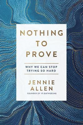 Nothing to Prove: Why We Can Stop Tryi- 1601429622, Jennie Allen, paperback, new