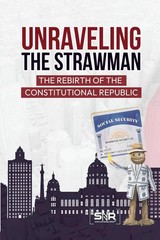UNRAVELING the STRAWMAN: the REBIRTH of the CONSTITUTIONAL REPUBLIC