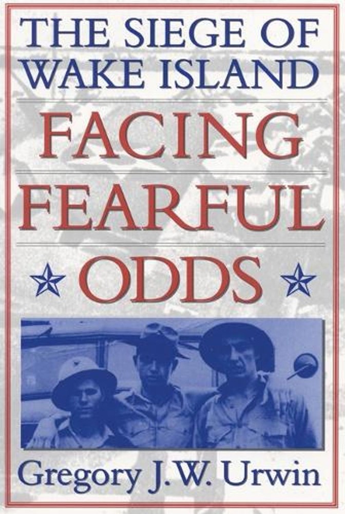 Facing Fearful Odds: The Siege of Wake Island by Gregory J.W. Urwin (English) Pa