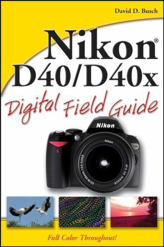 Nikon D40 / D40x Digital Field Guide by Busch, David D.